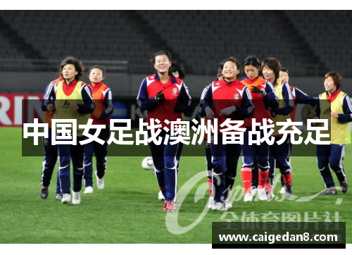 中国女足战澳洲备战充足
