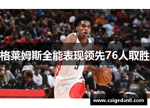 格莱姆斯全能表现领先76人取胜