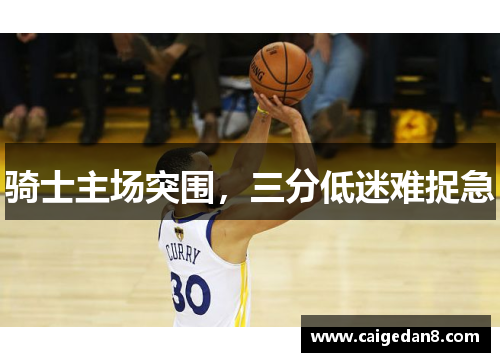 骑士主场突围，三分低迷难捉急